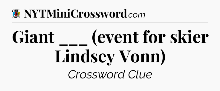 Giant ___ (event for skier Lindsey Vonn) Crossword Clue