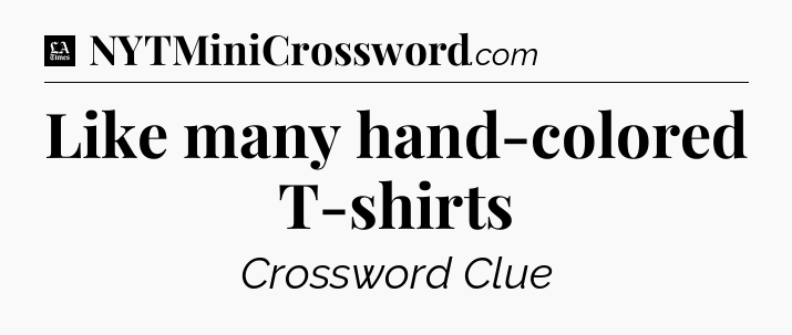 Like many hand-colored T-shirts - LA Times Crossword