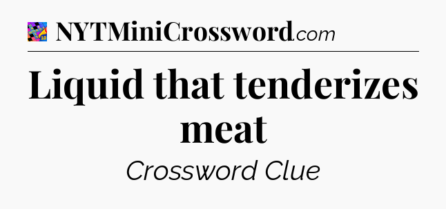 Liquid that tenderizes meat Crossword Clue
