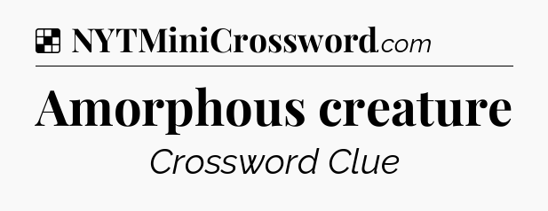 Solution: Amorphous creature - NYT Crossword