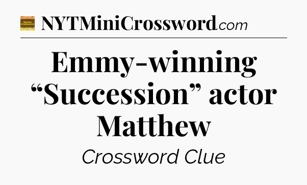Emmy-winning “Succession” actor Matthew - Eugene Sheffer Crossword