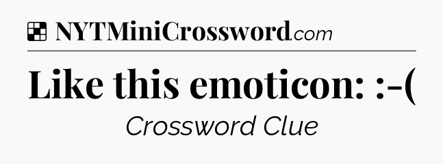 Solution: Like this emoticon: :-( - NYT Crossword