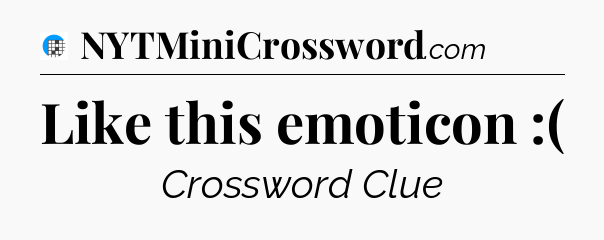 Like this emoticon :( Crossword Clue