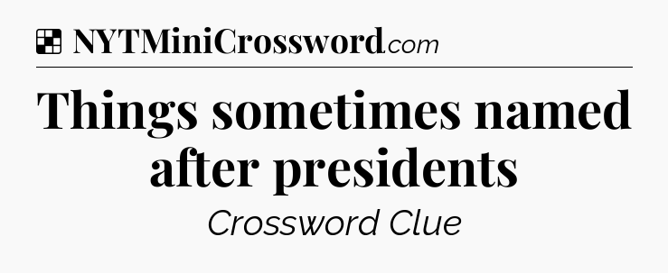 Solution: Things sometimes named after presidents - NYT Crossword