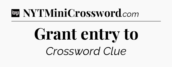 Grant entry to Crossword Clue