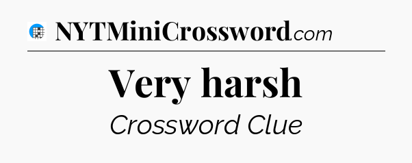 Very harsh Crossword Clue