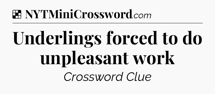 Solution: Underlings forced to do unpleasant work - NYT Crossword