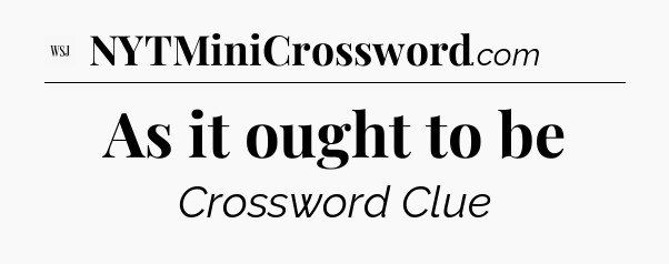 As it ought to be - WSJ Crossword
