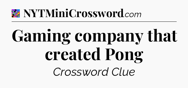 Gaming company that created Pong Crossword Clue