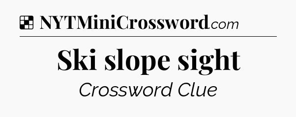 Solution: Ski slope sight - NYT Crossword