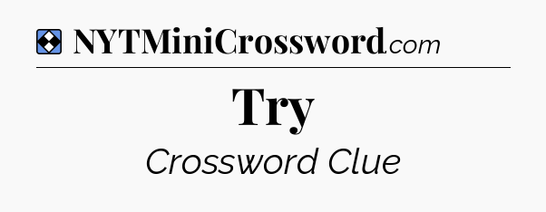 Solution: Try - NYT Mini Crossword