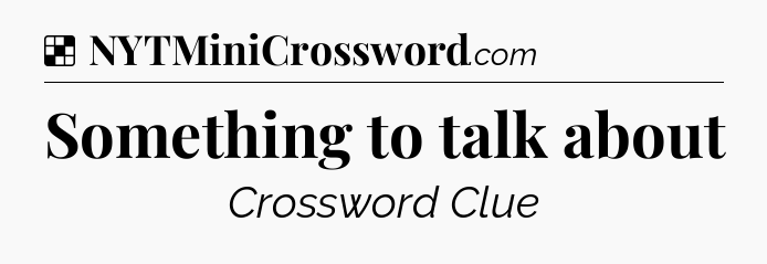 Solution: Something to talk about - NYT Crossword