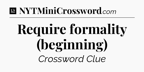 Require formality (beginning) - LA Times Crossword