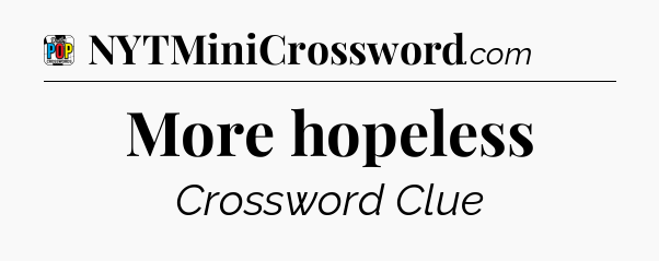 More hopeless Crossword Clue