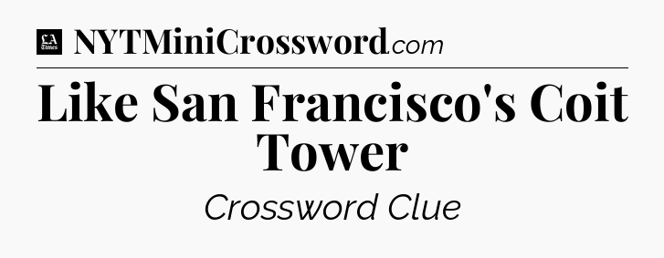 Like San Francisco's Coit Tower - LA Times Crossword