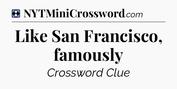 Solution: Like San Francisco, famously - NYT Mini Crossword