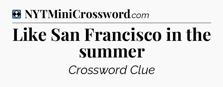 Solution: Like San Francisco in the summer - NYT Mini Crossword