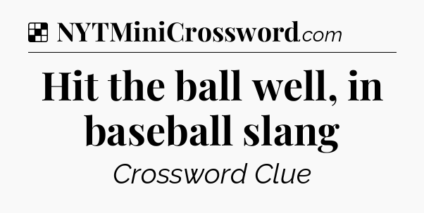 Solution: Hit the ball well, in baseball slang - NYT Crossword