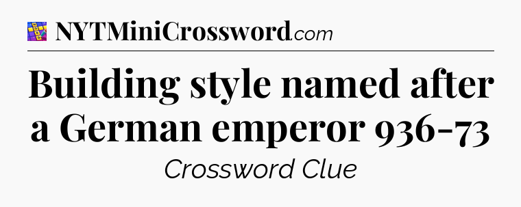 Building style named after a German emperor 936-73 Codycross