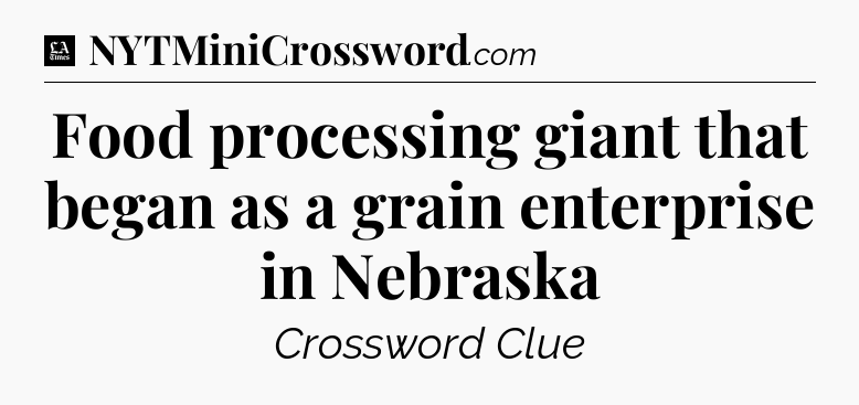 Food processing giant that began as a grain enterprise in Nebraska - LA Times Crossword