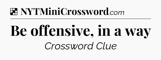 Solution: Be offensive, in a way - NYT Crossword