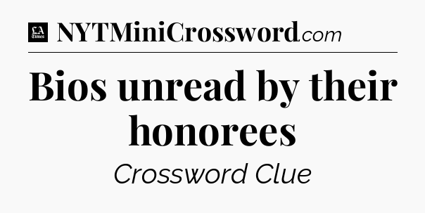 Bios unread by their honorees - LA Times Crossword