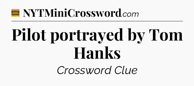 Pilot portrayed by Tom Hanks - Eugene Sheffer Crossword