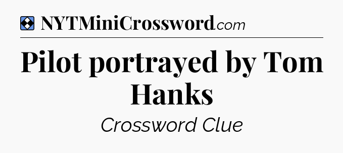 Solution: Pilot portrayed by Tom Hanks - NYT Mini Crossword