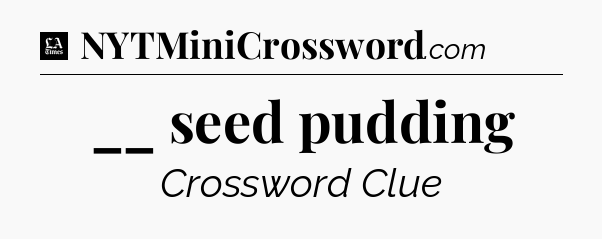 __ seed pudding - LA Times Crossword