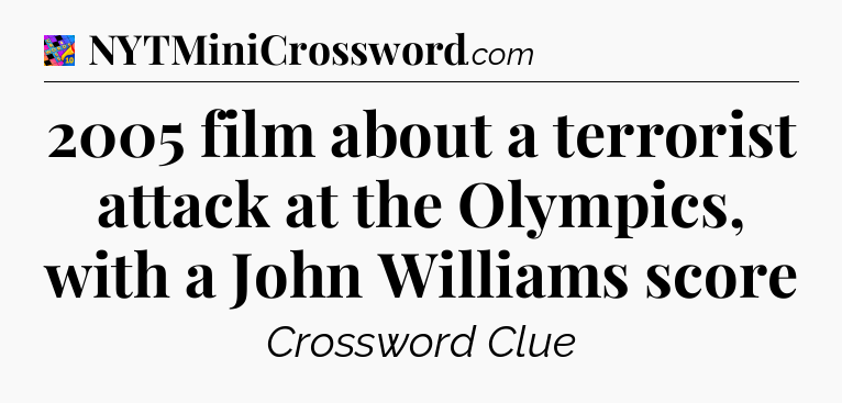 2005 film about a terrorist attack at the Olympics, with a John Williams score Crossword Clue