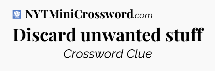 Discard unwanted stuff Puzzle Page Crossword Clue