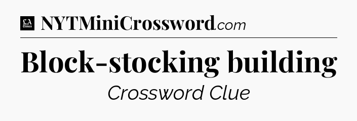 Block-stocking building - LA Times Crossword