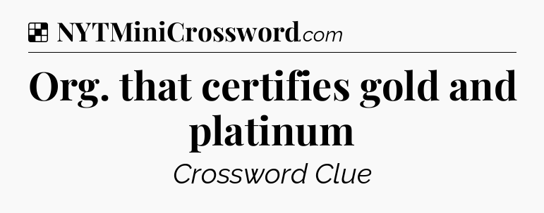 Solution: Org. that certifies gold and platinum - NYT Crossword