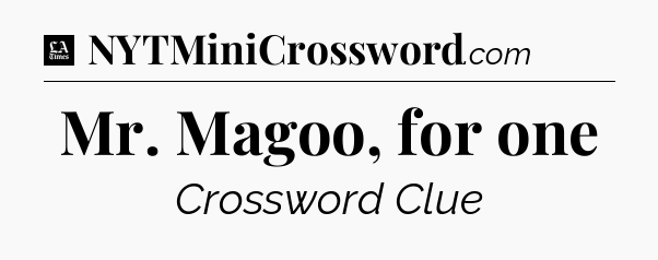Mr. Magoo, for one - LA Times Crossword