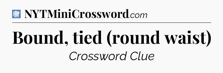 Bound, tied (round waist) Puzzle Page Crossword Clue