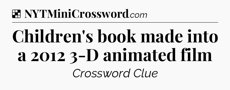 Solution: Children's book made into a 2012 3-D animated film - NYT Crossword