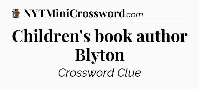 Children's book author Blyton Crossword Clue