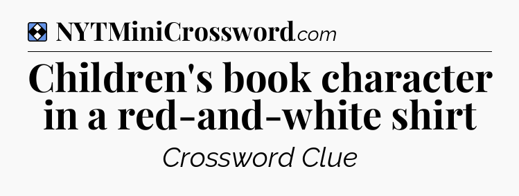 Solution: Children's book character in a red-and-white shirt - NYT Mini Crossword