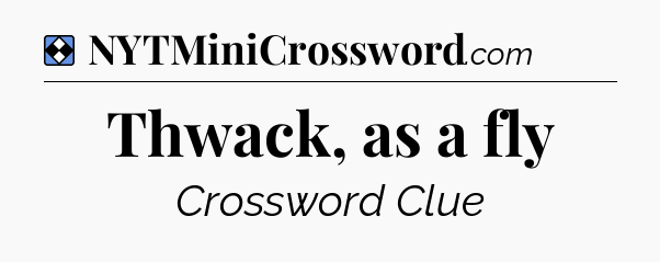 Solution: Thwack, as a fly - NYT Mini Crossword