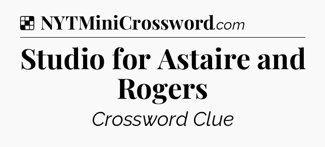 Solution: Studio for Astaire and Rogers - NYT Crossword