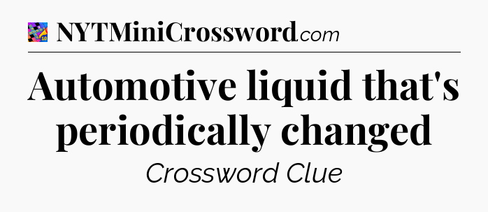 Automotive liquid that's periodically changed Crossword Clue