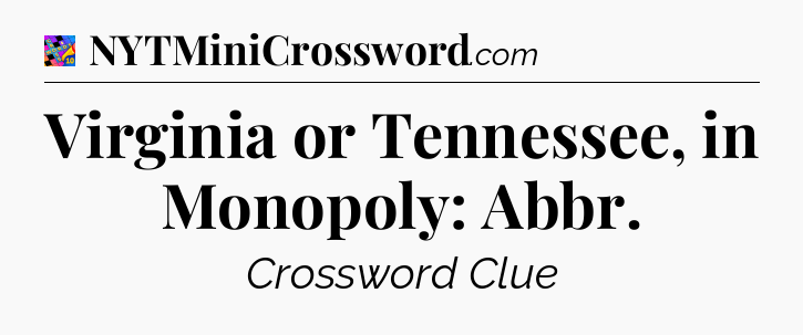 Virginia or Tennessee, in Monopoly: Abbr Crossword Clue