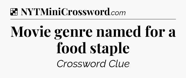 Solution: Movie genre named for a food staple - NYT Crossword
