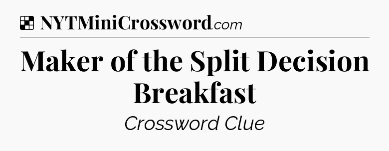 Solution: Maker of the Split Decision Breakfast - NYT Crossword