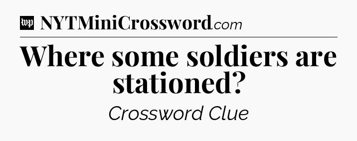 Where some soldiers are stationed Crossword Clue