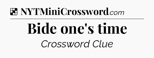 Solution: Bide one's time - NYT Crossword