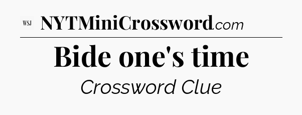 Bide one's time - WSJ Crossword