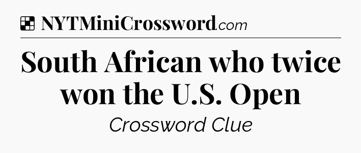 Solution: South African who twice won the U.S. Open - NYT Crossword