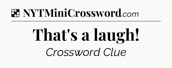 Solution: That's a laugh - NYT Crossword