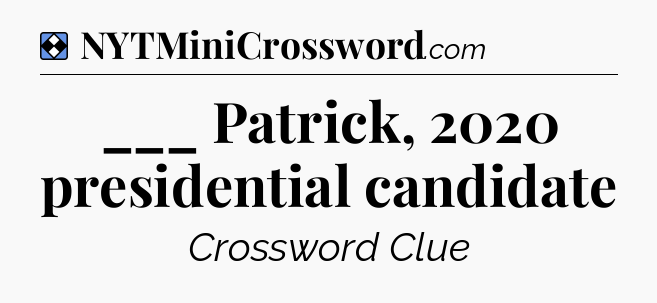 Solution: ___ Patrick, 2020 presidential candidate - NYT Mini Crossword